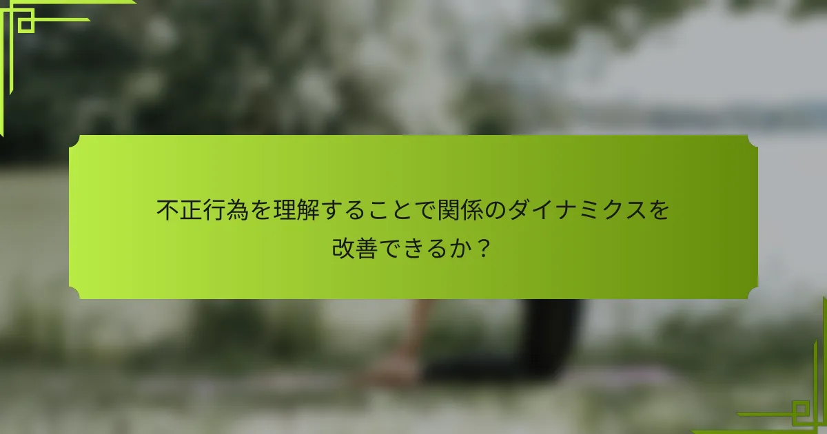 不正行為を理解することで関係のダイナミクスを改善できるか？