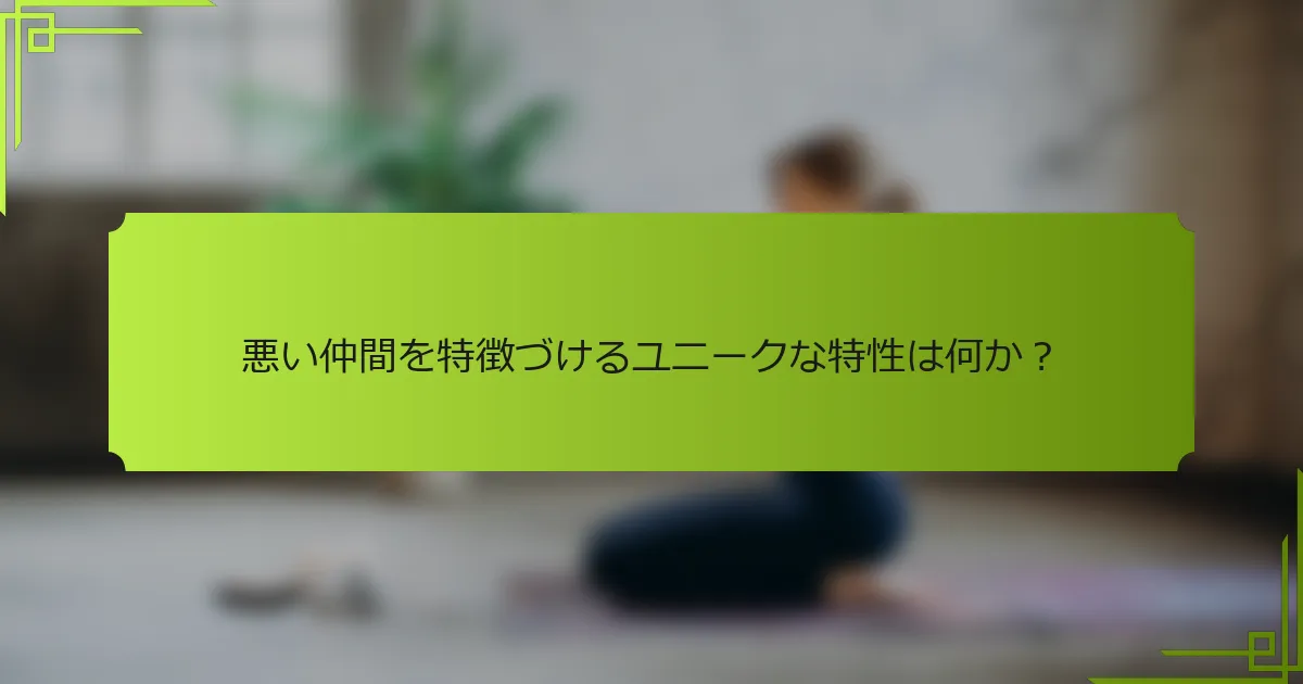悪い仲間を特徴づけるユニークな特性は何か？