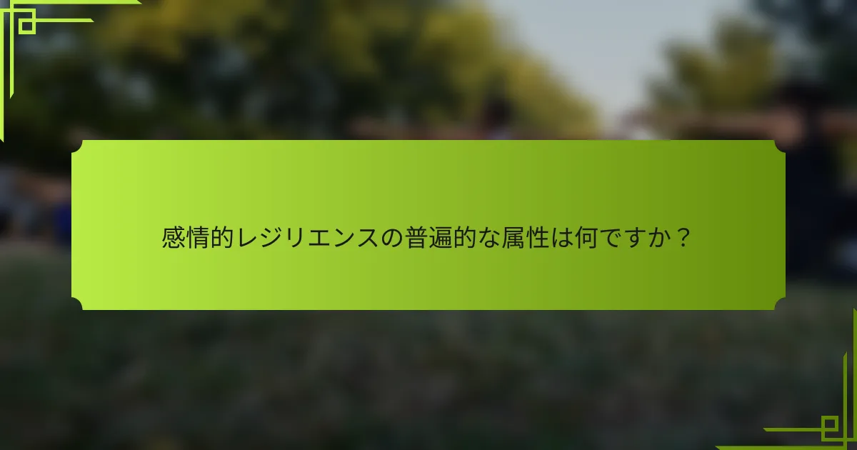 感情的レジリエンスの普遍的な属性は何ですか？