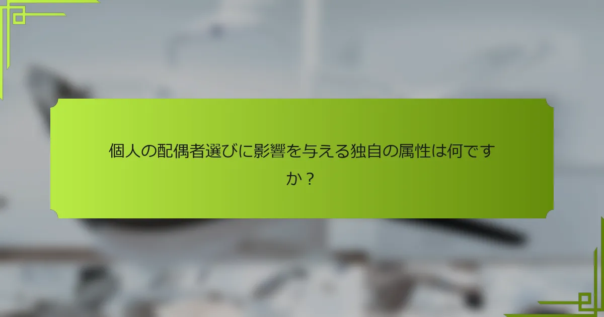 個人の配偶者選びに影響を与える独自の属性は何ですか？