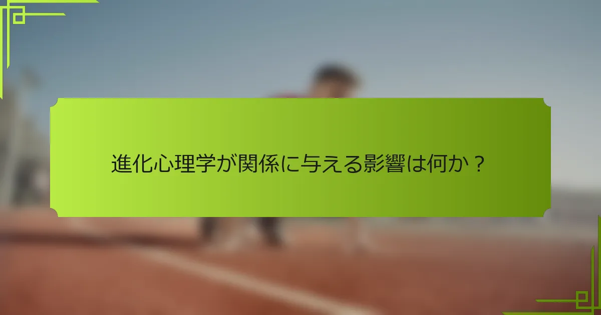 進化心理学が関係に与える影響は何か？