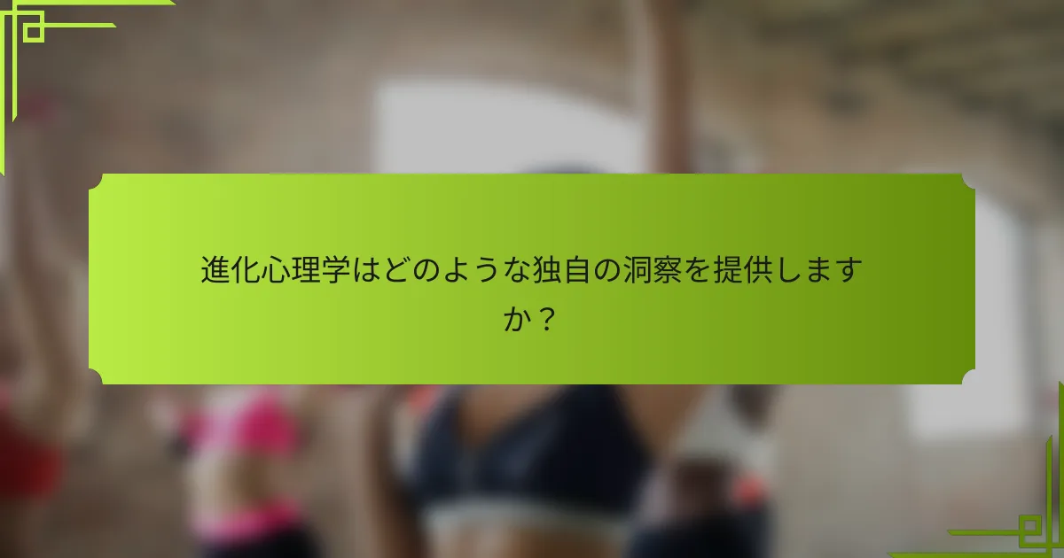 進化心理学はどのような独自の洞察を提供しますか？