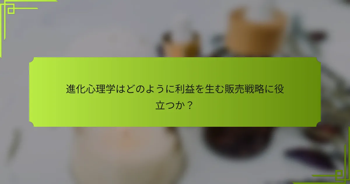 進化心理学はどのように利益を生む販売戦略に役立つか?