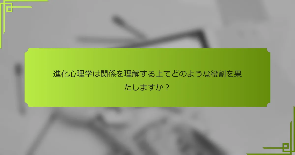 進化心理学は関係を理解する上でどのような役割を果たしますか？