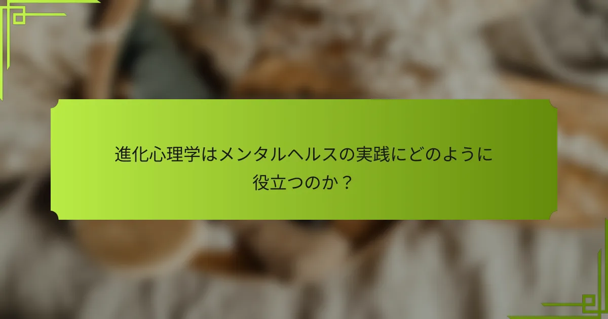 進化心理学はメンタルヘルスの実践にどのように役立つのか？