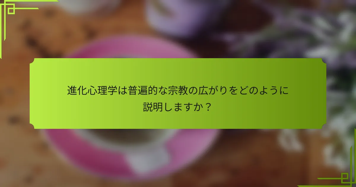 進化心理学は普遍的な宗教の広がりをどのように説明しますか？
