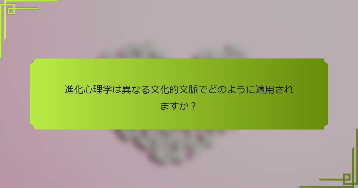 進化心理学は異なる文化的文脈でどのように適用されますか？
