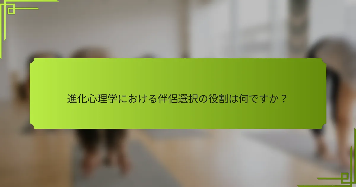 進化心理学における伴侶選択の役割は何ですか？
