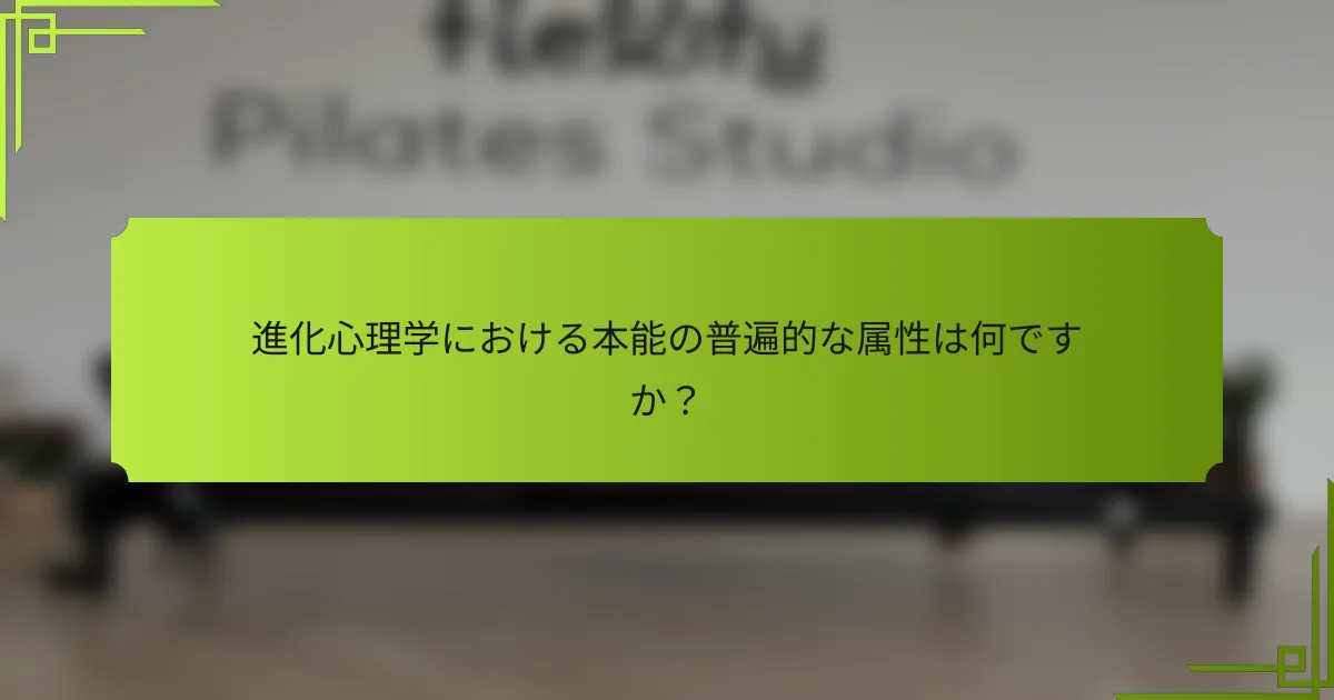 進化心理学における本能の普遍的な属性は何ですか?