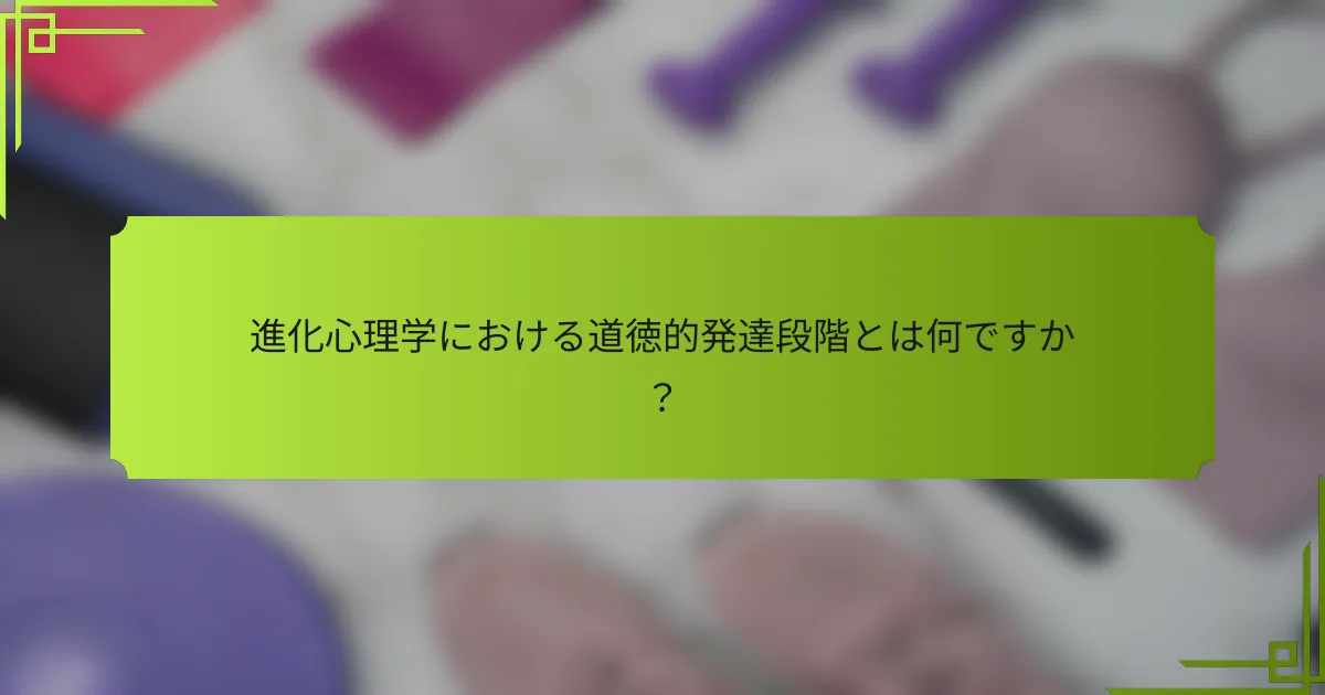 進化心理学における道徳的発達段階とは何ですか？