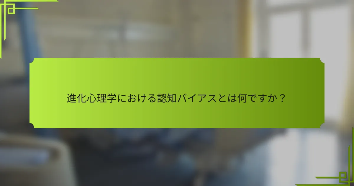 進化心理学における認知バイアスとは何ですか？