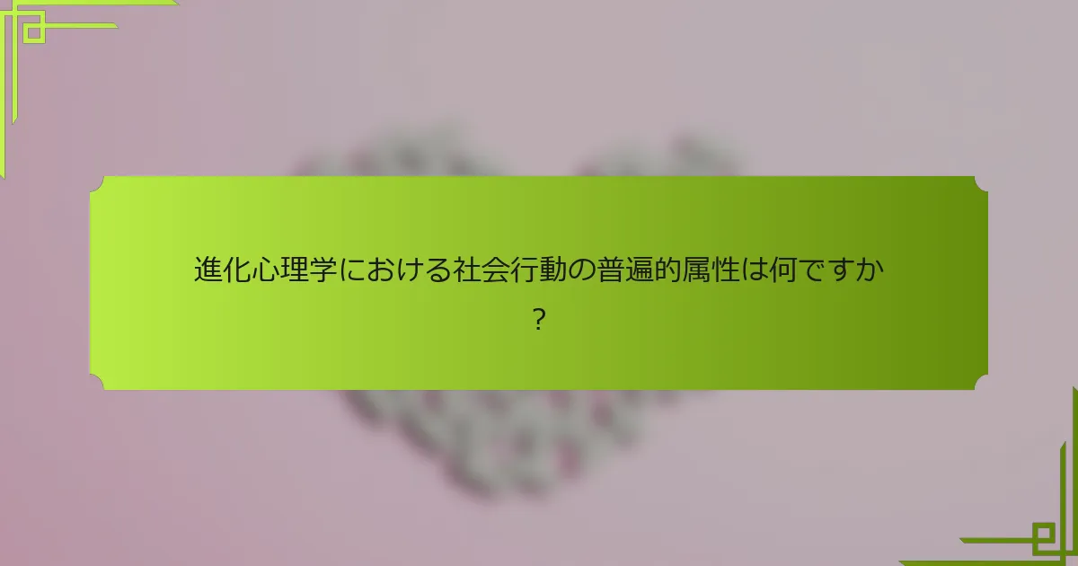 進化心理学における社会行動の普遍的属性は何ですか？