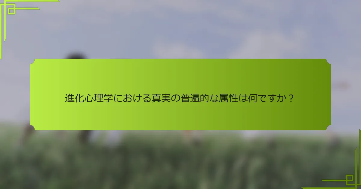 進化心理学における真実の普遍的な属性は何ですか?