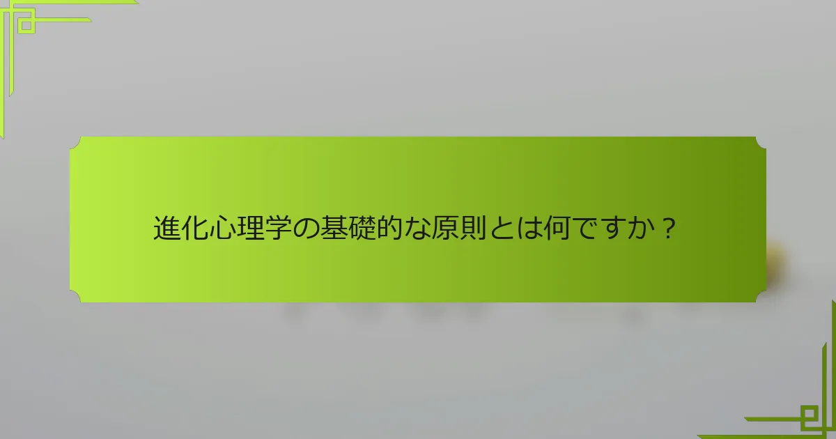 進化心理学の基礎的な原則とは何ですか？