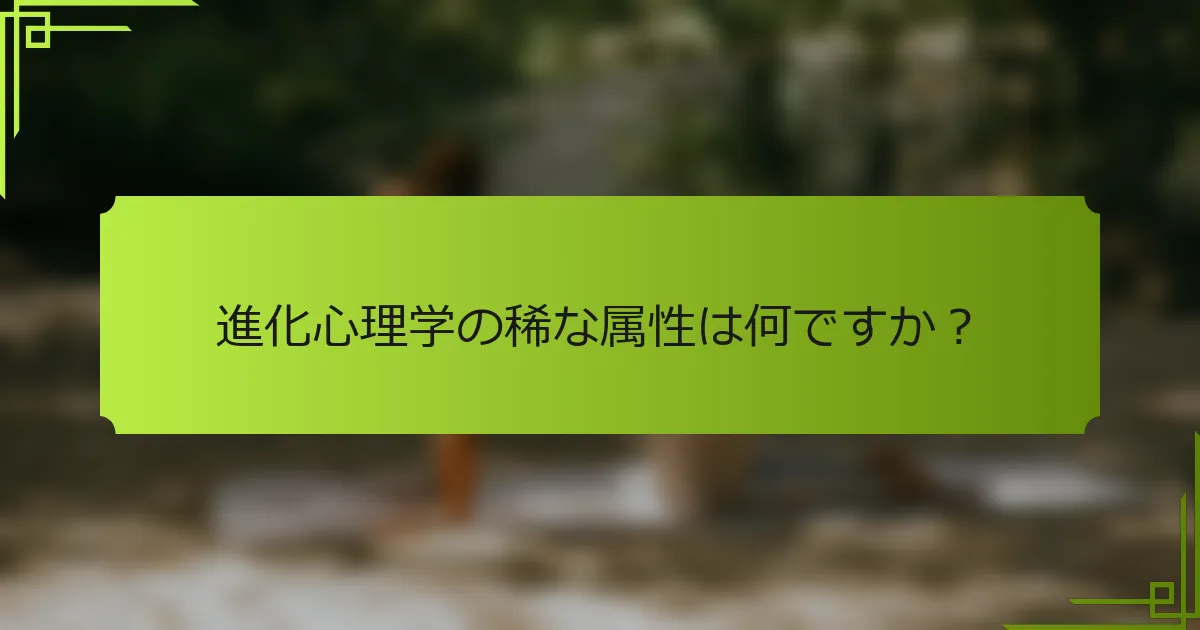 進化心理学の稀な属性は何ですか?
