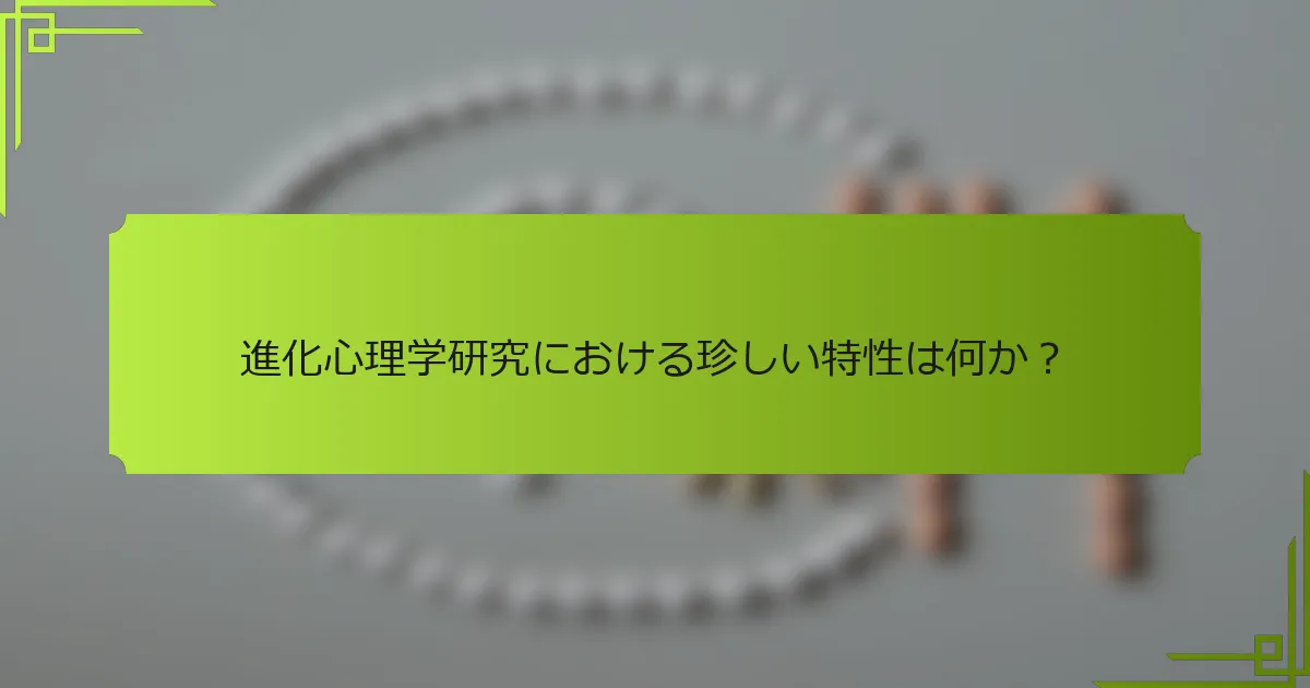 進化心理学研究における珍しい特性は何か？