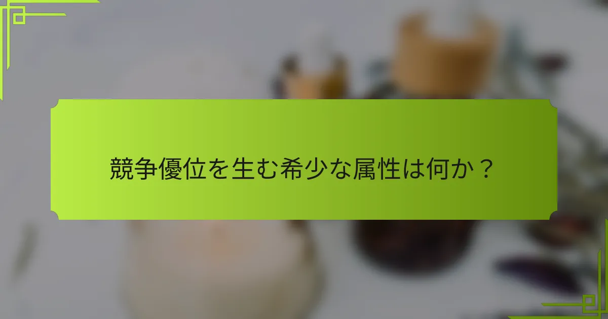 競争優位を生む希少な属性は何か?