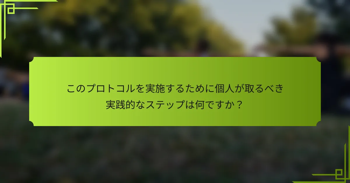 このプロトコルを実施するために個人が取るべき実践的なステップは何ですか？