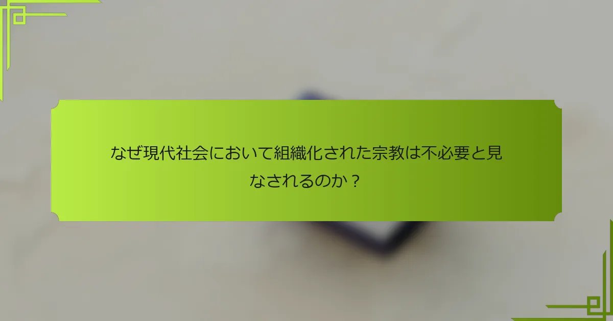 なぜ現代社会において組織化された宗教は不必要と見なされるのか?