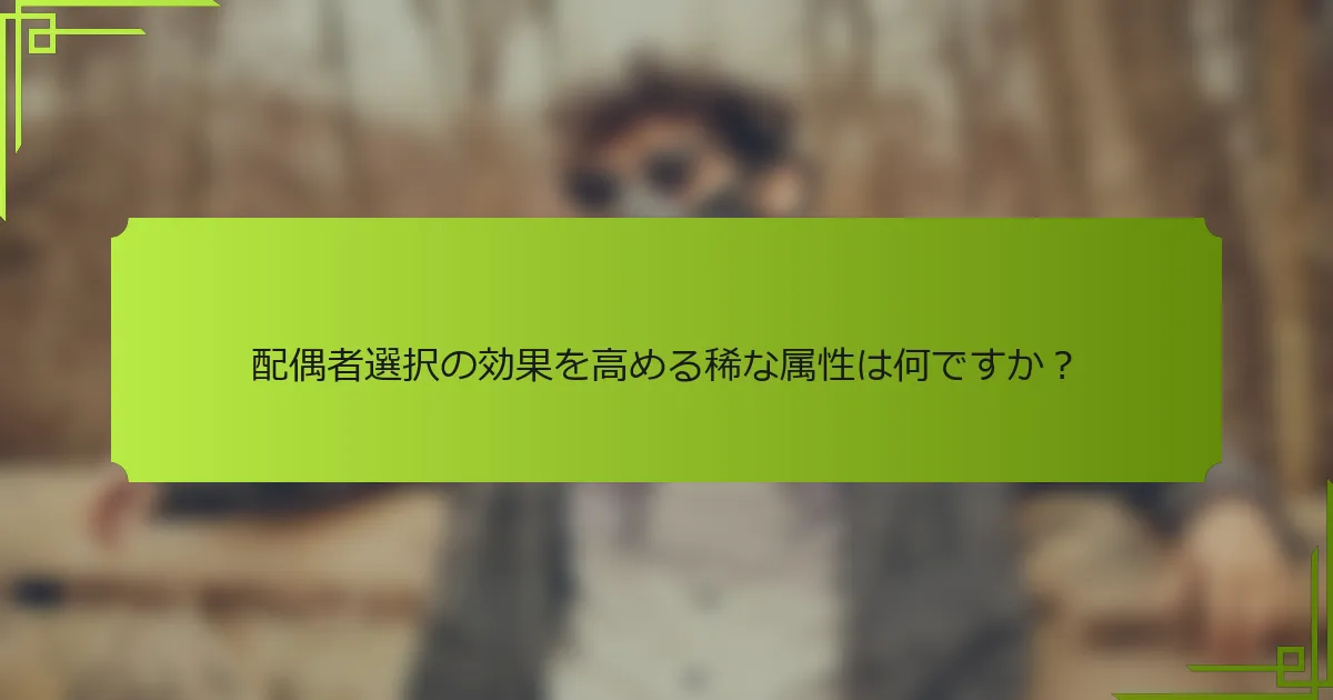 配偶者選択の効果を高める稀な属性は何ですか?