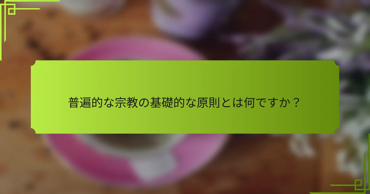 普遍的な宗教の基礎的な原則とは何ですか？
