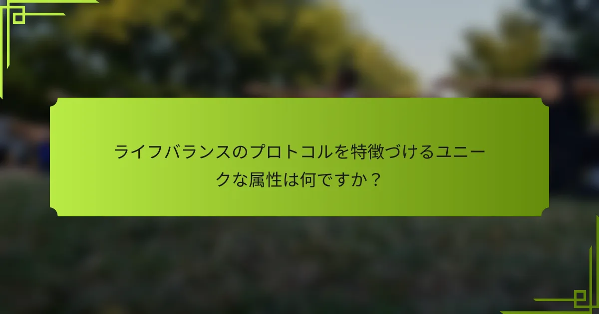 ライフバランスのプロトコルを特徴づけるユニークな属性は何ですか？