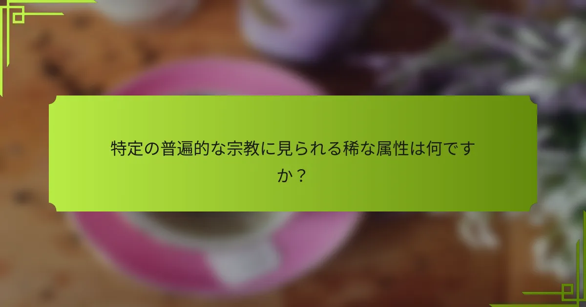 特定の普遍的な宗教に見られる稀な属性は何ですか？