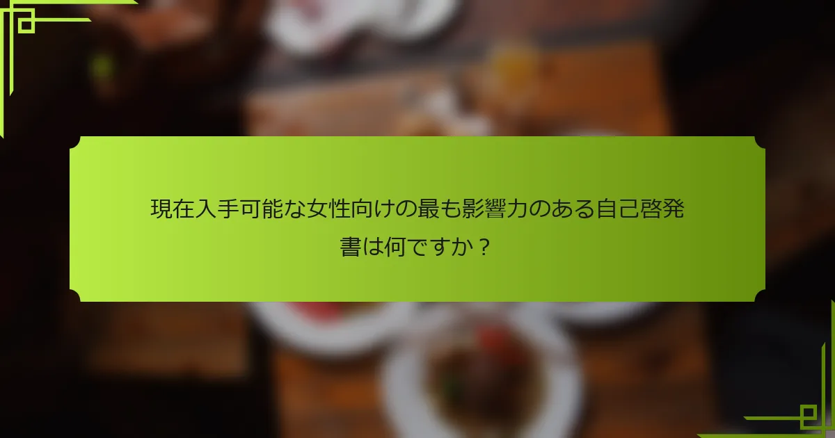現在入手可能な女性向けの最も影響力のある自己啓発書は何ですか？
