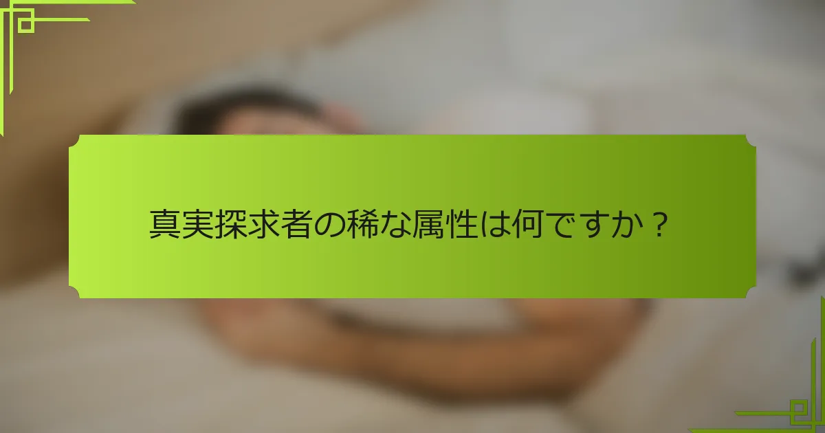真実探求者の稀な属性は何ですか？