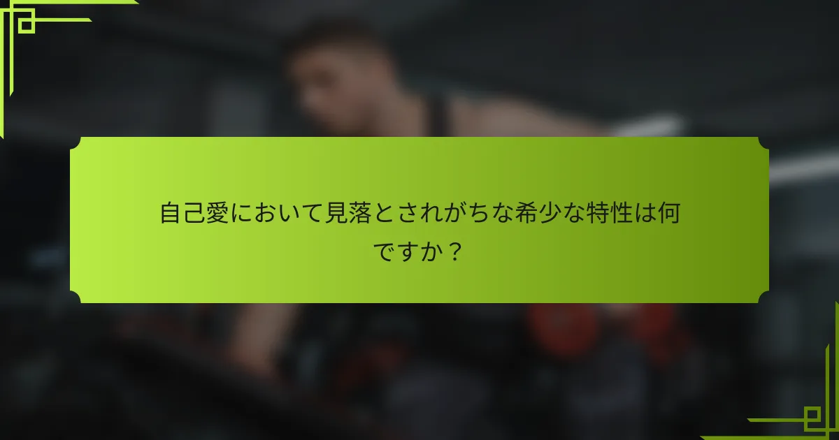 自己愛において見落とされがちな希少な特性は何ですか？